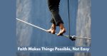 Faith Makes Things Possible, Not Easy